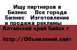 Ищу партнеров в Бизнес  - Все города Бизнес » Изготовление и продажа рекламы   . Алтайский край,Бийск г.